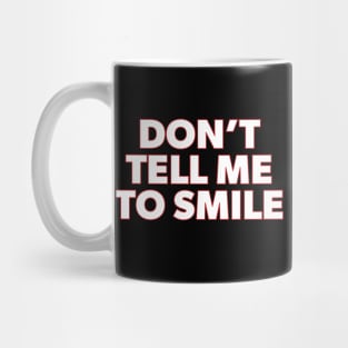 Don't Tell Me to Smile Mug